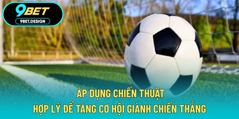 Tỷ Lệ Kèo Nhà Cái 9BET – Cách Phân Tích Chuẩn Xác Nhất 4 Áp dụng chiến thuật hợp lý để tăng cơ hội giành chiến thắng