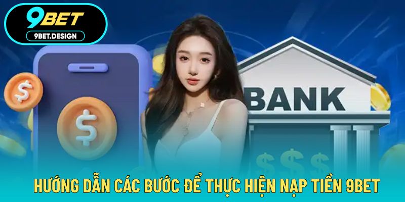 Nạp Tiền 9BET - Đa Dạng Phương Thức Hỗ Trợ Giao Dịch 3 Chi tiết các bước thực hiện nạp vốn 9BET đơn giản