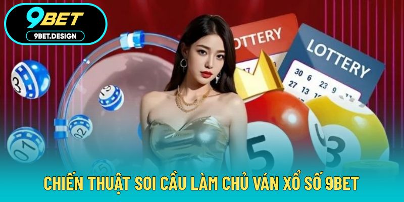 Xổ Số 9BET - Sảnh Cược Thú Vị Cùng Chiến Thuật Soi Cầu Hay 4 Chiến thuật thắng lớn trong từng ván cược lô đề 9BET