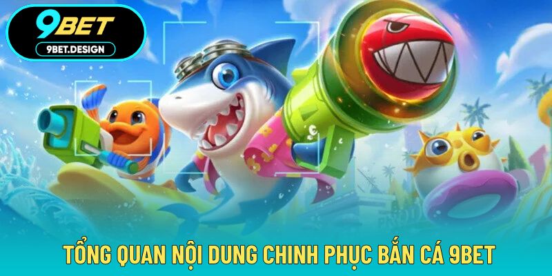 Bắn Cá 9BET - Làm Chủ Đại Dương Với Thử Thách Ấn Tượng 2 Giới thiệu nhanh trò chơi săn cá ấn tượng tại 9BET