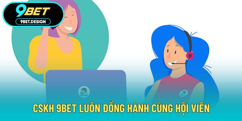 CSKH 9BET - Hỗ Trợ 24/7 Giúp Hội Viên Giải Quyết Nhanh 2 CSKH 9BET luôn đồng hành cùng hội viên