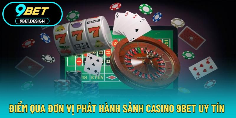 Casino 9BET - Chinh Phục Từng Ván Cược Hấp Dẫn Cùng Thưởng Lớn 3 Chi tiết từng đơn vị phát hành sảnh cược chất lượng