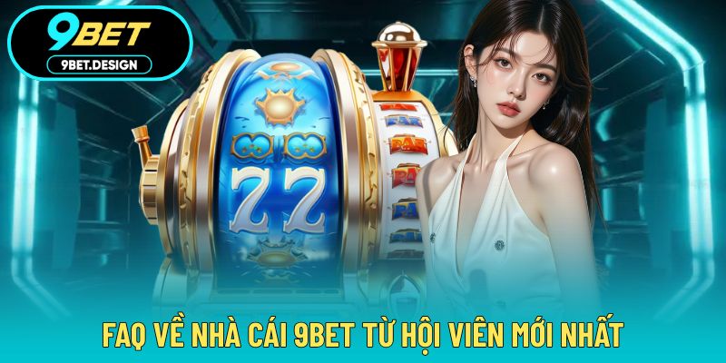 9BET 16 Câu trả lời về những thắc mắc liên quan đến nhà cái