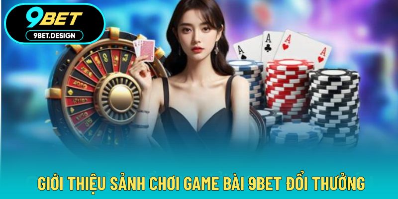 Game Bài 9BET - Trải Nghiệm Chân Thực Trong Từng Ván Đấu 2 Cơ bản thông tin chinh phục game bài tại 9BET