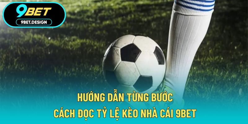 Tỷ Lệ Kèo Nhà Cái 9BET – Cách Phân Tích Chuẩn Xác Nhất 3 Hướng dẫn từng bước cách đọc tỷ lệ kèo nhà cái 9BET