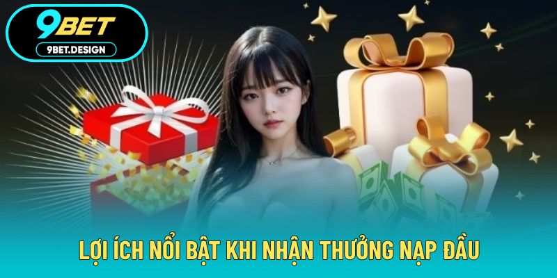 Khuyến Mãi Nạp Đầu - Nhận Thưởng Cực Sốc Cho Tân Thủ 3 Lợi ích nổi bật khi nhận thưởng nạp đầu
