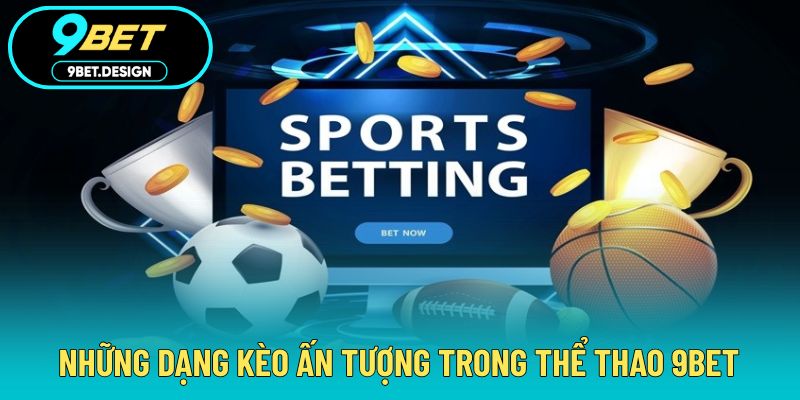 Thể Thao 9BET - Đa Dạng Bộ Môn Thi Đấu Với Tỷ Lệ Cược Hấp Dẫn 4 Đa dạng cửa cược ấn tượng xuất hiện trong thể thao