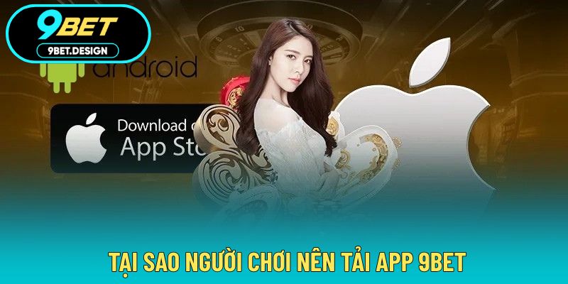 Tải App 9BET - Download Nhanh Chóng Theo Hướng Dẫn Hỗ Trợ 2 Lý do mà bất kỳ người chơi nào cũng nên download ứng dụng