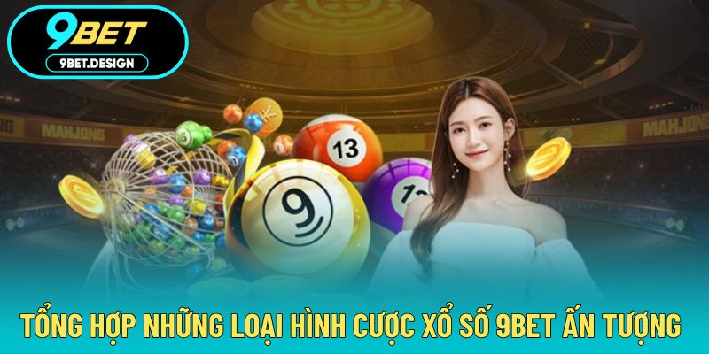 Xổ Số 9BET - Sảnh Cược Thú Vị Cùng Chiến Thuật Soi Cầu Hay 3 Tổng hợp đa dạng loại hình cược xổ số tại nhà cái