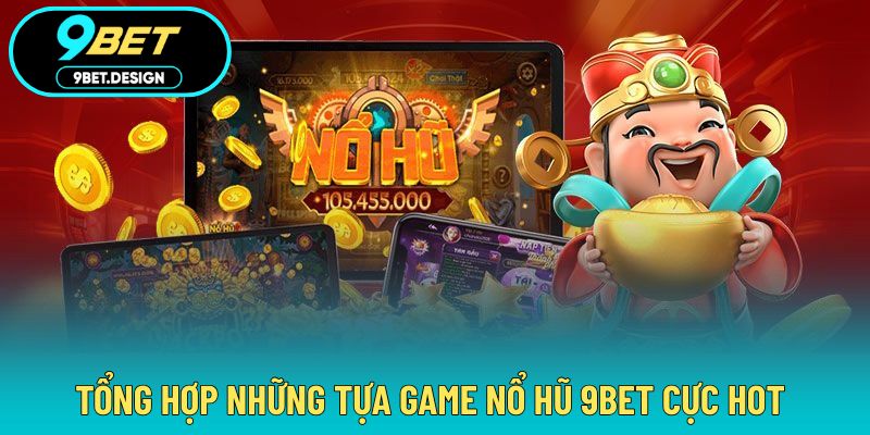 Nổ Hũ 9BET - Kết Quả Bất Ngờ Trong Từng Vòng Quay May Mắn 3 Tổng hợp đầy đủ từng tựa game chinh phục nổ hũ 9BET