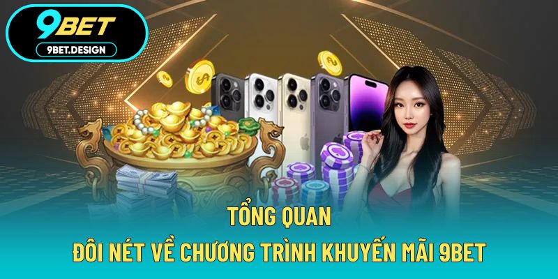 Khuyến Mãi 9BET - Cập Nhật Ưu Đãi Hot Nhất Tháng Này 2 Tổng quan đôi nét về chương trình khuyến mãi 9BET