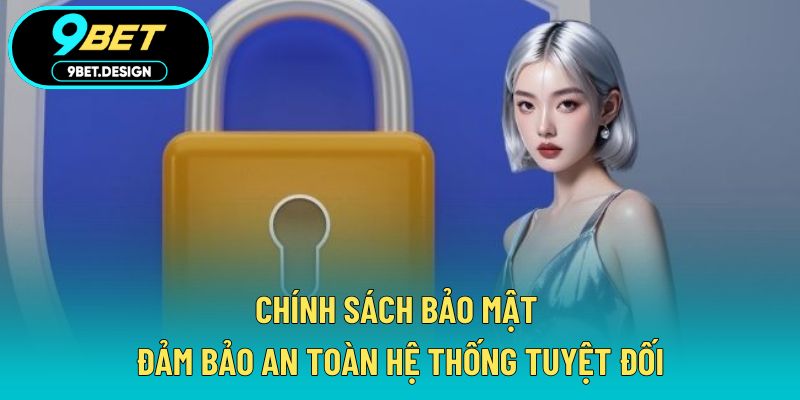 Chính Sách Bảo Mật - Đảm Bảo An Toàn Hệ Thống Tuyệt Đối 1 Chính sách bảo mật