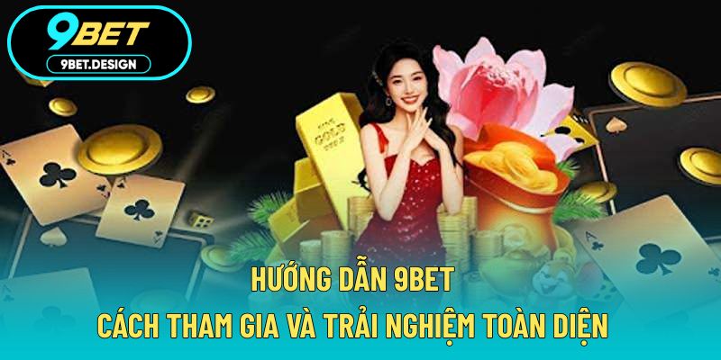 Hướng Dẫn 9BET - Cách Tham Gia Và Trải Nghiệm Toàn Diện 1 Hướng dẫn 9BET